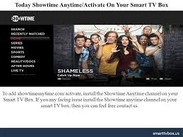 At the hour of this composition, the rundown of qualified suppliers incorporates sharp, tp vision at the point when the success message shows up, you're prepared to watch showtime anytime on your android tv. Today Showtime Anytime Activate On Your Smart Tv Box Smarttvbox Us To Add Showtimeanytime Com Activate Install The Showtime Anytime Channel On Your Smart Ppt Download