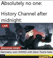 Absolutely No One History Channel After Breaking News Germany Won Wwd3 With Zero Two S Help Ifunny Anime Memes Funny Funny Memes History Jokes