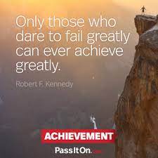 Only Those Who Dare To Fail Greatly Can Ever Achieve Greatly Robert F Kennedy Passiton Com