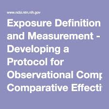 Exposure Definition And Measurement Developing A Protocol For Observational Comparative Effectiveness Research A Exposure Definition Development User Guide