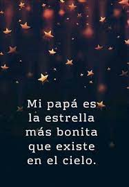 Como en unos pocos dias celebraremos el día del padre en algunos paises, queremos dejarles hoy, en frases hoy, en esta especial ocación por recordar a los que ya no tienen a su papa a su lado. Crea Tu Frase Mi Papa Es La Estrella Mas Bonita Que Existe En El Cielo