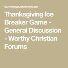 Maybe you would like to learn more about one of these? Thanksgiving Ice Breaker Game General Discussion Worthy Christian Forums Thanksgiving Ice Breakers Ice Breakers Ice Breaker Games
