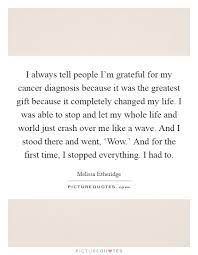I Always Tell People I M Grateful For My Cancer Diagnosis Picture Quotes