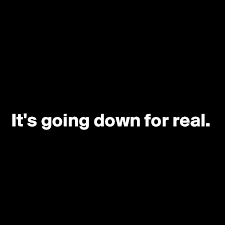 It's going down for real. It S Going Down For Real Post By Stevebob On Boldomatic