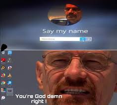 Heisenberg breaking bad say my name. Say My Name 9gag