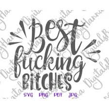 Best friends forever is a phrase that describes a close friendship. Best Fucking Bitches Svg File For Cricut Bff Friend Forever Swearing Graphic Art