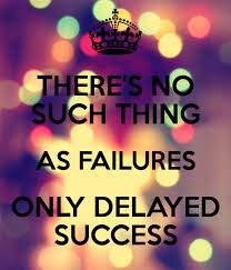 There S No Such Thing As Failures Only Delayed Success Sayings Words Cute Quotes