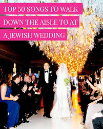 Top 50 Songs To Walk Down The Aisle To At A Jewish Wedding Wedding Songs Wedding Wedding Advice