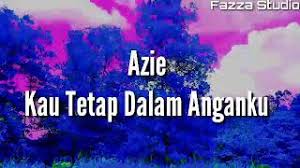 Azie kau tetap di dalam anganku. Azie Kau Tetap Dalam Anganku Lirik Youtube