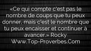 Ce Qui Compte C Est Pas Le Nombre De Coups Que Tu Peux Donner Mais C Est Le Nombre Que Tu Peux Encaisser Citation Proverbes Et Citations Continuer A Avancer