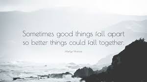Marilyn Monroe Quote Sometimes Good Things Fall Apart So Better Things Could Fall Together