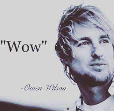 Owen wilson's famous wow! might be just a meme, but in the right context it can make anything seem impressive and cool. Owen Wilson Wow Photos Facebook