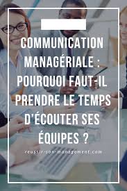 Communication Manageriale Pourquoi Faut Il Prendre Le Temps D Ecouter Ses Equipes Motivation Au Travail Le Bonheur Au Travail Communication