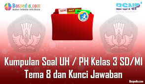 Kunci jawaban soal tema 8 kelas 5 revisi 2017. Lengkap Kumpulan Soal Uh Ph Kelas 3 Sd Mi Tema 8 Subtema 1 2 3 4 Dan Kunci Jawaban Bospedia