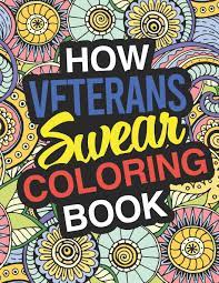 Download Amazon Com How Veterans Swear A Sweary Adult Coloring Book For Swearing Like A Veteran Holiday Gift Birthday Present For Veteran Service Personnel Retired Military Officer Gifts For