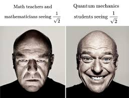 Math teachers and 1 mathematicians seeing Quantum mechanics 1 students  seeing ✓2