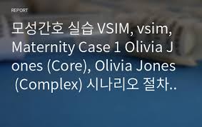 Maternity case 2 olivia jones ëª¨ì„±ê°„í˜¸ ì‹¤ìŠµ Vsim Vsim Maternity Case 1 Olivia Jones Core Olivia Jones Complex ì‹œë‚˜ë¦¬ì˜¤ ì ˆì°¨ ë‹µ Post Simulation Quiz ë‹µ ë ˆí¬íŠ¸