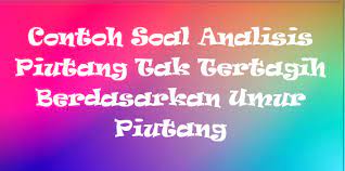 Dan untuk bukti hutang piutang tersebut, seringkali seorang peminjam harus. Contoh Soal Analisis Piutang Tak Tertagih Berdasarkan Umur Piutang Staff Accounting