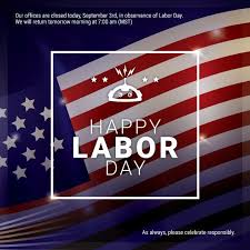Our Offices Are Closed Today In Observance Of Labor Day We Ll Be Back At 7am Tuesday Morning Have A Great Day Happy Labor Day Close Today Office Is Closed