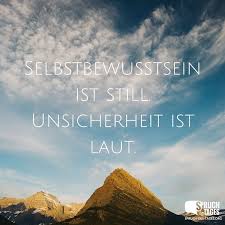 Selbstbewusstsein Ist Still Unsicherheit Ist Laut Spruche Spruche Zitate Und Weisheiten Spruche