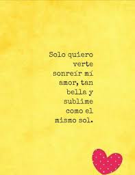Solo Quiero Verte Sonreir Mi Amor Tan Bella Y Sublime Como El Mismo Sol Frases Bonitas Frases De Quiero Verte Quiero Verte Feliz