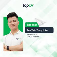 TOPCV Vietnam - Diễn giả: Anh Trần Trung Hiếu Founder/CEO TopCV VietNam  Forbes Việt Nam Under 30 năm 2022 Một trong những gương mặt tiêu biểu trong  giới Startup về HR Tech.