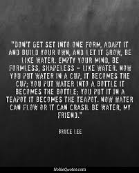 I Said Empty Your Mind Be Formless Shapeless Like Water Don T Get Set Into One Form Adapt It Build Your Own Empty Your Mind Be Formless Shapeless Like Water Bruce Lee Bruce Lee Quotes Bruce Lee Wise Quotes