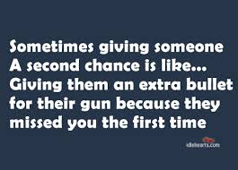 Sometimes Giving Someone A Second Chance Is Like Idlehearts