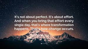 Jillian Michaels Quote It S Not About Perfect It S About Effort And When You Bring That Effort Every Single Day That S Where Transformation