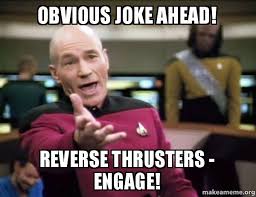 Obvious Joke Ahead Reverse Thrusters Engage Annoyed Picard Make A Meme