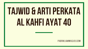 Mad jaiz, karena ada huruf mad thabi'i bertemu dengan huruf hamzah di lain kalimat. Tajwid Surat Al Kahfi Ayat 40 Dan Arti Perkata Lengkap