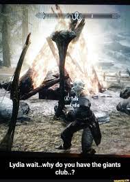 Lydia Wait Why Do You Have The Giants Club Lydia Wait Why Do You Have The Giants Club Ifunny Elder Scrolls Memes Memes Skyrim