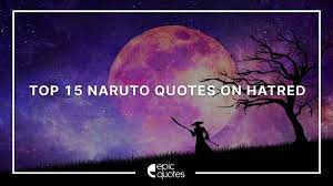 'hatred, intolerance, poor hygienic conditions and violence all have roots in.' hatred quotations. Top 15 Naruto Quotes On Hatred Epic Quotes