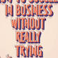 How To Succeed in Business Without Really Trying