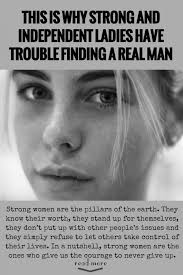 This Is Why Strong And Independent Ladies Have Trouble Finding A Real Man