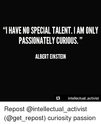 And i think that's when we're at our best — when we support each other. I Have No Special Talent I Am Only Passionately Curious Albert Einstein 19 Intellectual Activist Repost Curiosity Passion Albert Einstein Meme On Me Me