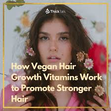 How Vegan Hair Growth Vitamins Work to Promote Stronger Hair