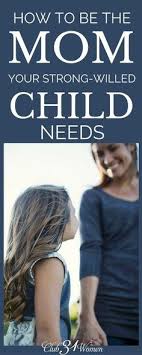  How To Be The Mom Your Strong Willed Child Needs You To Be Strong Willed Child Good Parenting Parenting