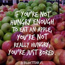If You Re Not Hungry Enough To Eat An Apple You Re Not Really Hungry You Re Just Bored Healthy Motivation Nutrition Quotes Healthy Eating Motivation