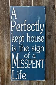 A Clean House Is A Sign Of A Wasted Life Quote A Perfectly Kept House Misspent Life Subway Art Sign Words Inspirational Words Quotable Quotes