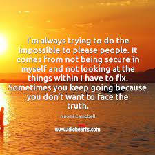 Sometimes You Keep Going Because You Don T Want To Face The Truth Idlehearts