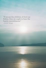 If We Are The Children Of God Our Father Then We Ought To Bear The Family Resemblances Alistair Begg How He Loves Us Christian Quotes Life