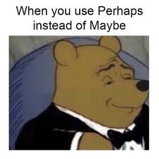 Perhaps This Meme Will Last Tuxedo Winnie The Pooh Winnie The Pooh Memes Funny Memes Memes