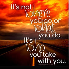 Soitsbeensaid Tumblr Quote It S Not Where You Go Or What You Do It S Who You Take With You Sayings Sweet Words Quotations