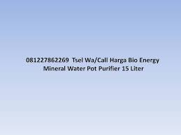 081227862269 Tsel Wa Call Harga Bio Energy Mineral Water Pot Purifier 15 Liter 081227862269 Tsel Wa Call Harga Bio Energy Mineral Water Pot Purifier 15 Liter Mineral Water Water Purifier Minerals