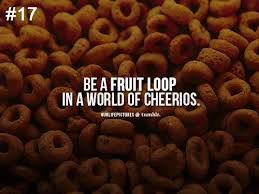 Be A Fruit Loop In A World Of Cheerios Fruit Loops Powerful Words Favorite Quotes