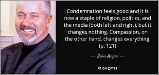 Robin Meyers quote: Condemnation feels good and it is now a staple of...