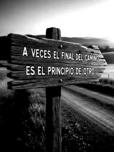 A veces el final del camino es el principio de otro." Los finales son inevitables, pero no son destinos definitivos. Son simplemente el lugar donde dejas de ser quien eras para empezar