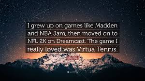 Check back with us tomorrow for some more big news.did. Chris Paul Quote I Grew Up On Games Like Madden And Nba Jam Then Moved On To Nfl 2k On Dreamcast The Game I Really Loved Was Virtua Ten