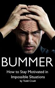 BUMMER: How to Stay Motivated in Impossible Situations eBook : Crush, Todd:  Amazon.co.uk: Kindle Store